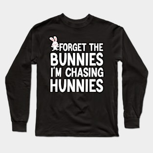 Forget The Bunnies I'm Chasing Hunnies Long Sleeve T-Shirt